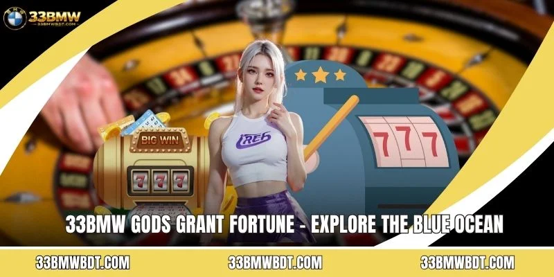 33BMW Gods Grant Fortune - Explore The Blue Ocean