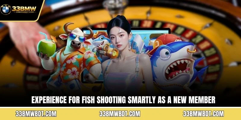 Experience for fish shooting smartly as a new member