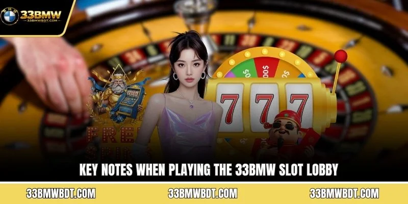 Key notes when playing the 33BMW slot lobby