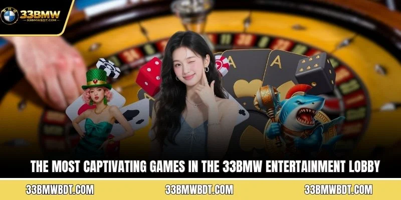 The most captivating games in the 33BMW entertainment lobby