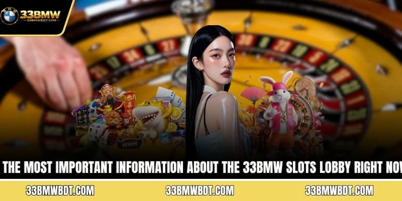 The most important information about the 33BMW slots lobby right now